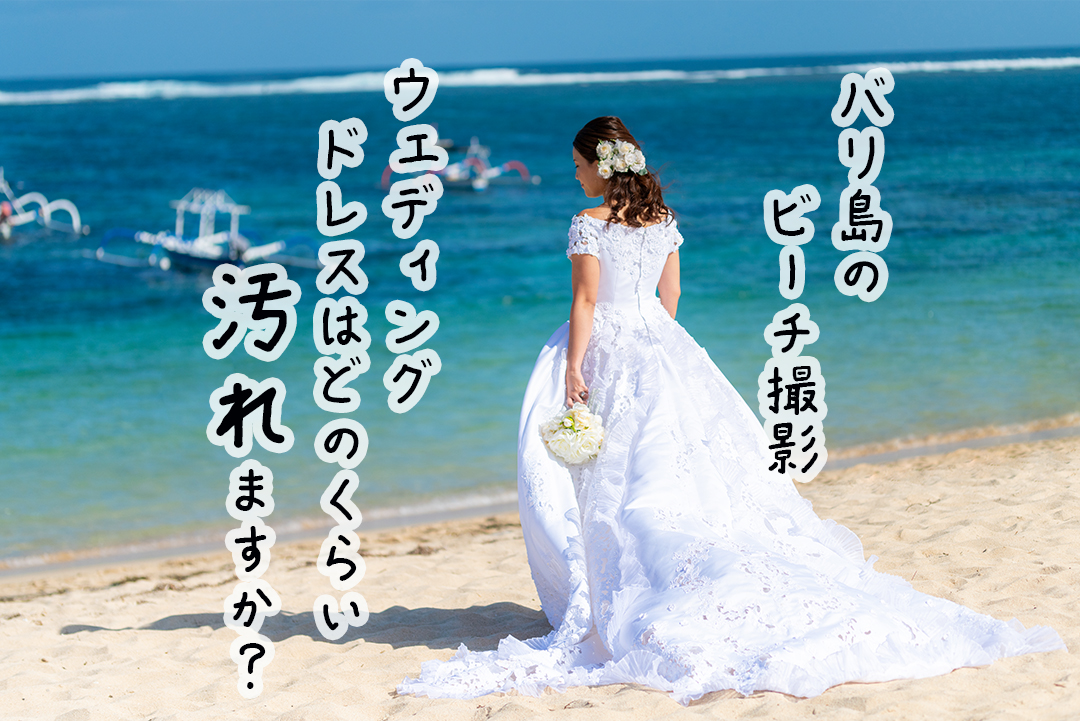 実例で解説】バリ島のビーチ撮影でウェディングドレスはどのくらい汚れ